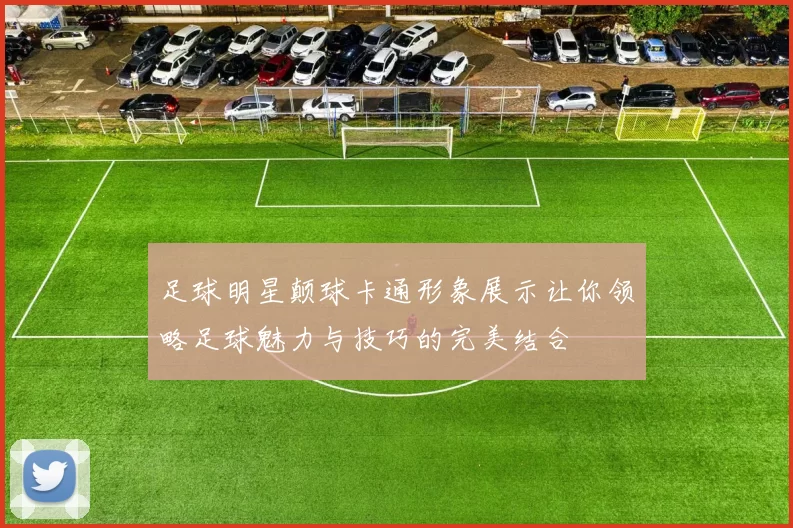 足球明星颠球卡通形象展示让你领略足球魅力与技巧的完美结合