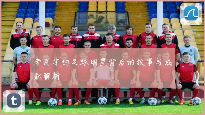 带用字的足球明星背后的故事与成就解析