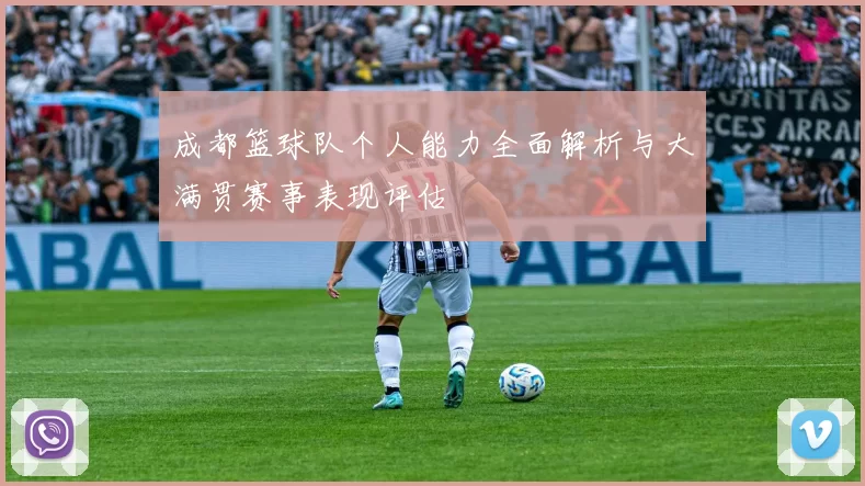 成都篮球队个人能力全面解析与大满贯赛事表现评估