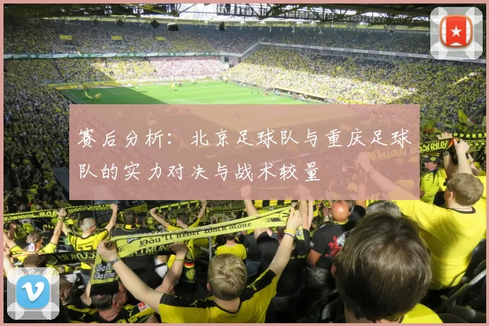 赛后分析：北京足球队与重庆足球队的实力对决与战术较量