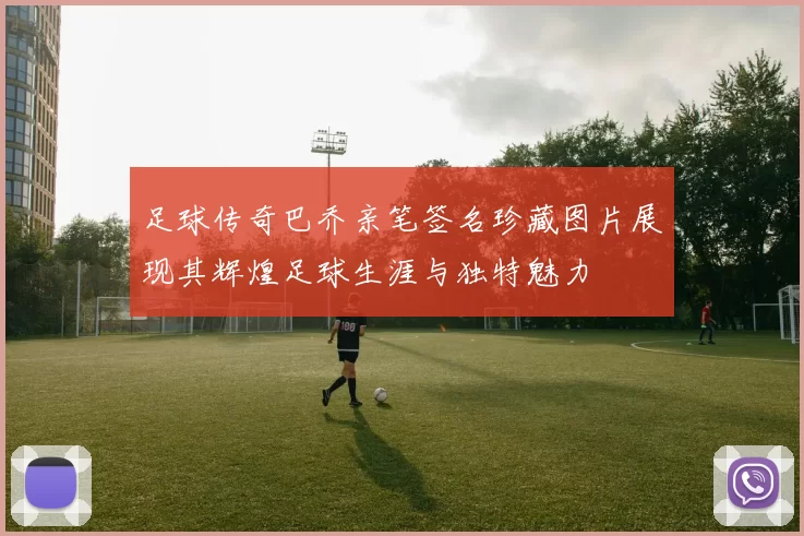 足球传奇巴乔亲笔签名珍藏图片展现其辉煌足球生涯与独特魅力