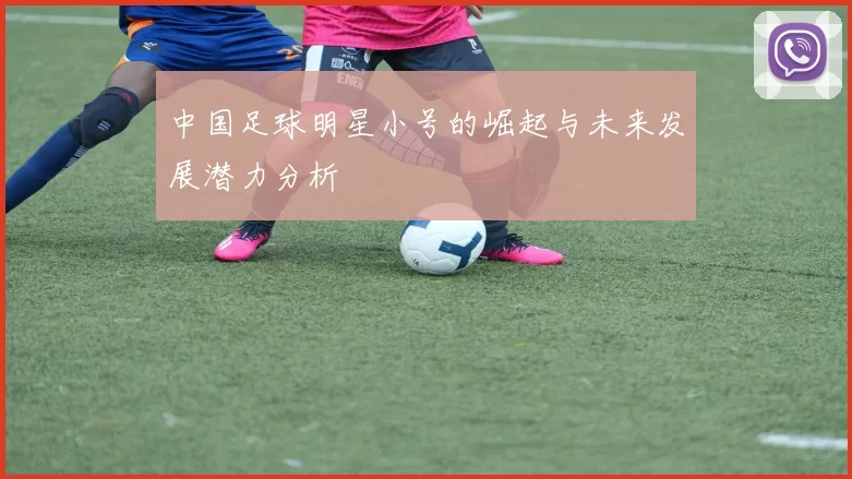 中国足球明星小号的崛起与未来发展潜力分析